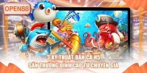 3 ká»¹ thuáº­t báº¯n cÃ¡ H5 táº¡i open88